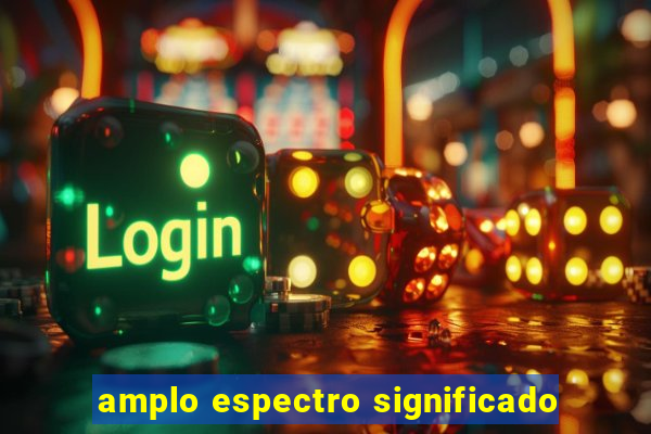 amplo espectro significado